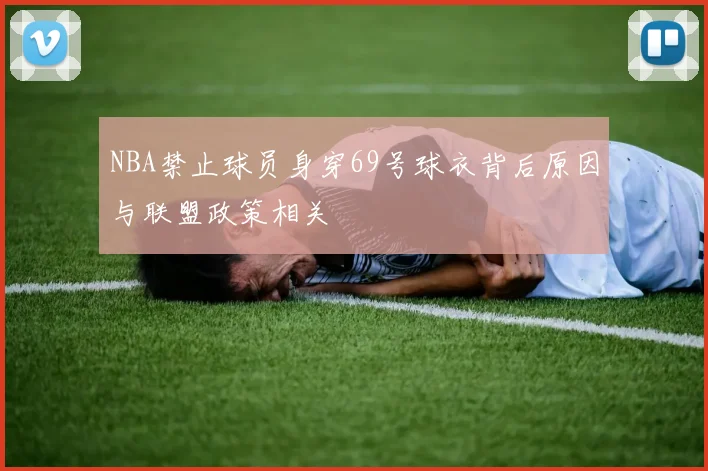 NBA禁止球员身穿69号球衣背后原因与联盟政策相关