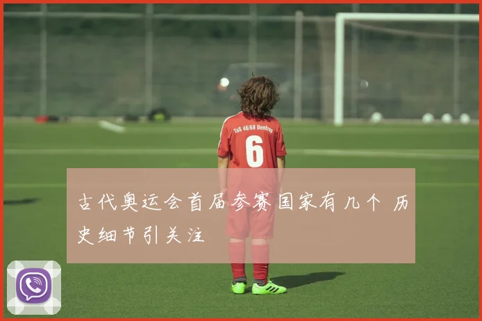 古代奥运会首届参赛国家有几个 历史细节引关注